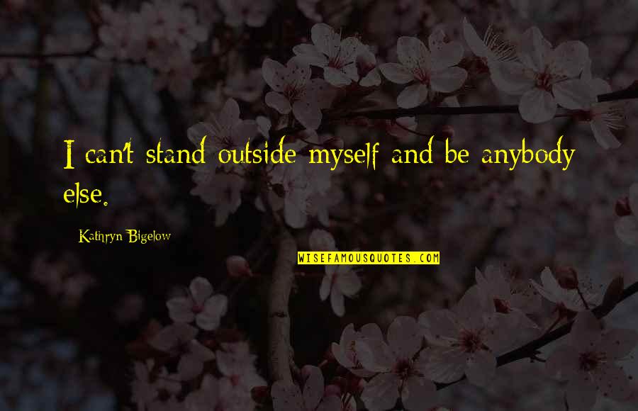 Transformationa Quotes By Kathryn Bigelow: I can't stand outside myself and be anybody