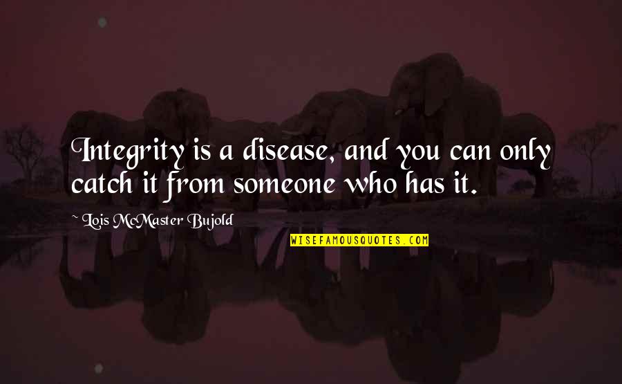 Transformational Leaders Quotes By Lois McMaster Bujold: Integrity is a disease, and you can only Transformational Leaders Quotes By Lois McMaster Bujold: Integrity is a disease, and you can only