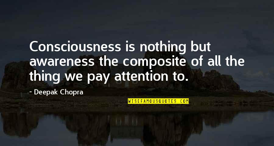 Transformational Love Quotes By Deepak Chopra: Consciousness is nothing but awareness the composite of