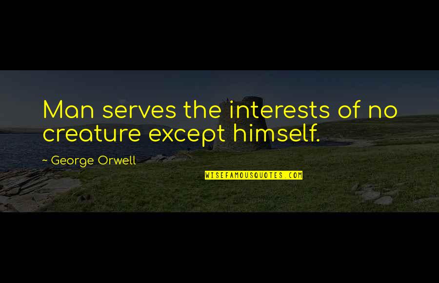 Transformational Love Quotes By George Orwell: Man serves the interests of no creature except