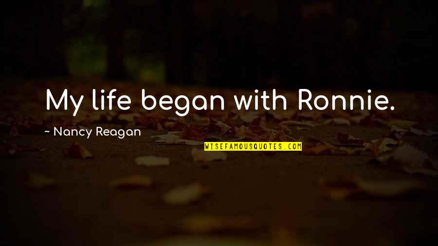 Transformational Love Quotes By Nancy Reagan: My life began with Ronnie.