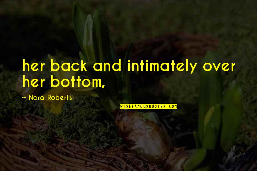 Transformational Love Quotes By Nora Roberts: her back and intimately over her bottom,