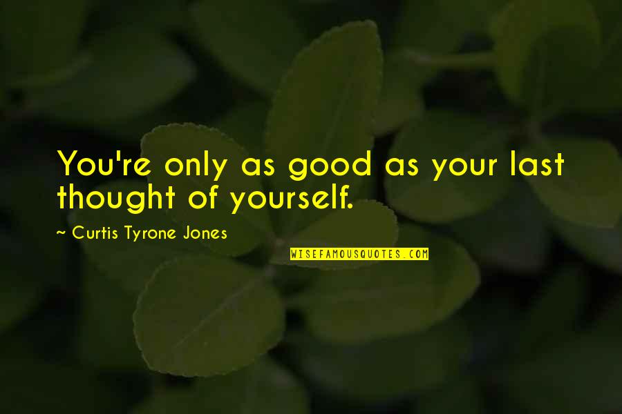 Transformational Quotes By Curtis Tyrone Jones: You're only as good as your last thought