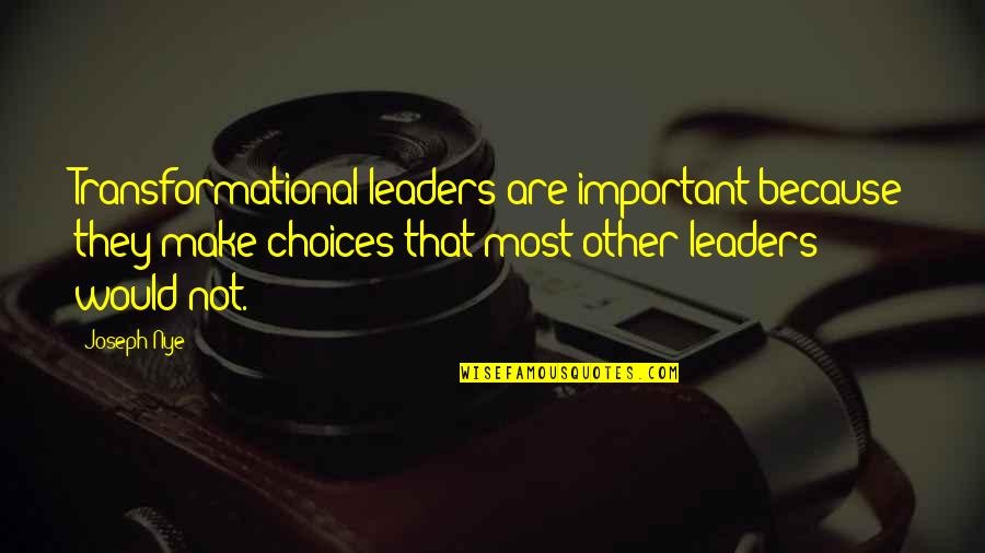 Transformational Quotes By Joseph Nye: Transformational leaders are important because they make choices