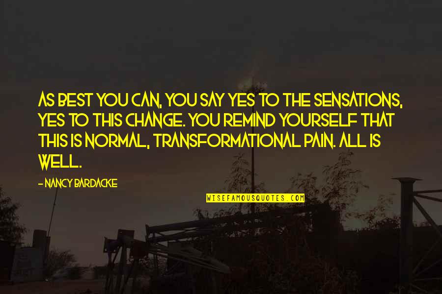Transformational Quotes By Nancy Bardacke: As best you can, you say yes to