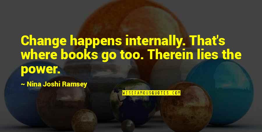 Transformational Quotes By Nina Joshi Ramsey: Change happens internally. That's where books go too.