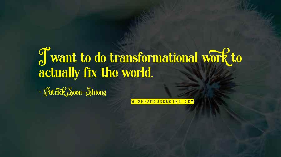 Transformational Quotes By Patrick Soon-Shiong: I want to do transformational work to actually