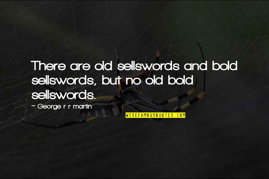 Transformations In Life Quotes By George R R Martin: There are old sellswords and bold sellswords, but