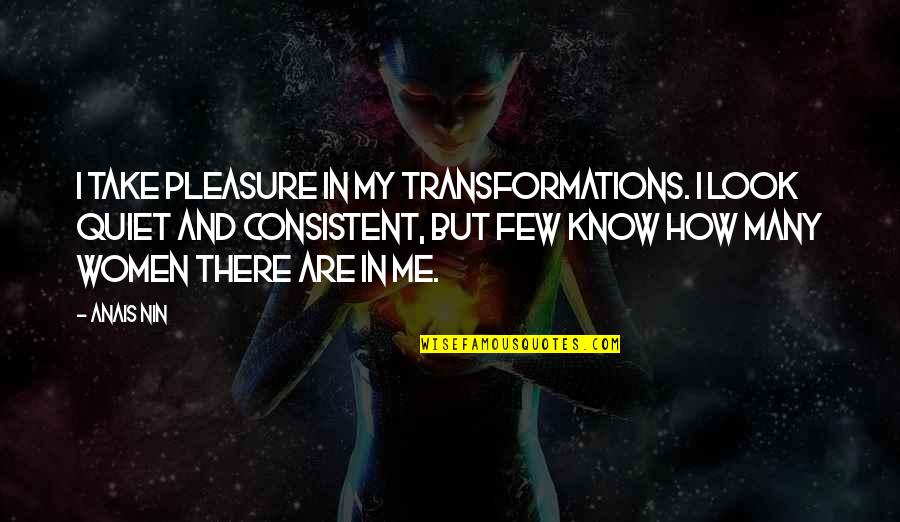 Transformations Quotes By Anais Nin: I take pleasure in my transformations. I look