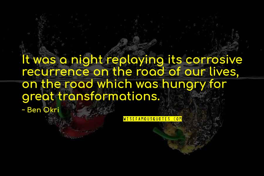 Transformations Quotes By Ben Okri: It was a night replaying its corrosive recurrence