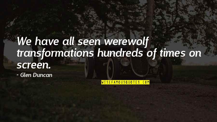 Transformations Quotes By Glen Duncan: We have all seen werewolf transformations hundreds of