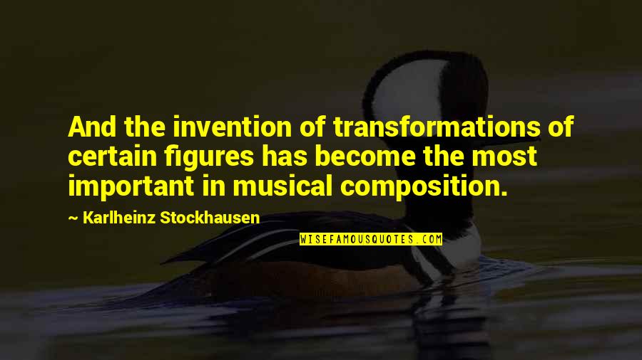 Transformations Quotes By Karlheinz Stockhausen: And the invention of transformations of certain figures