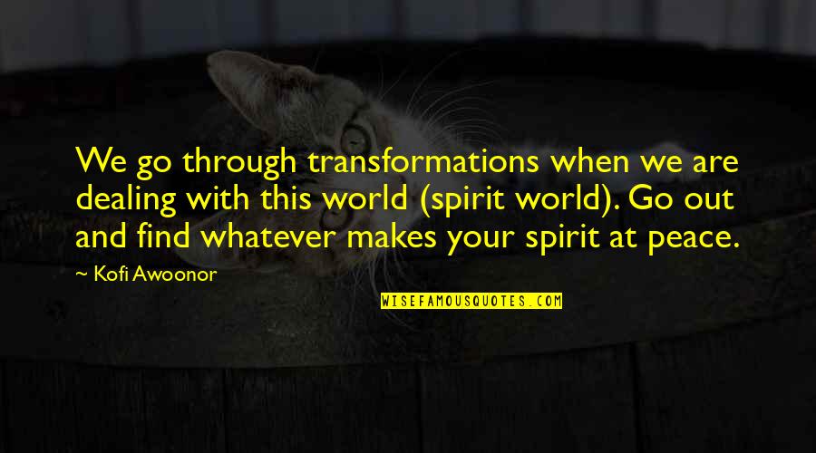 Transformations Quotes By Kofi Awoonor: We go through transformations when we are dealing