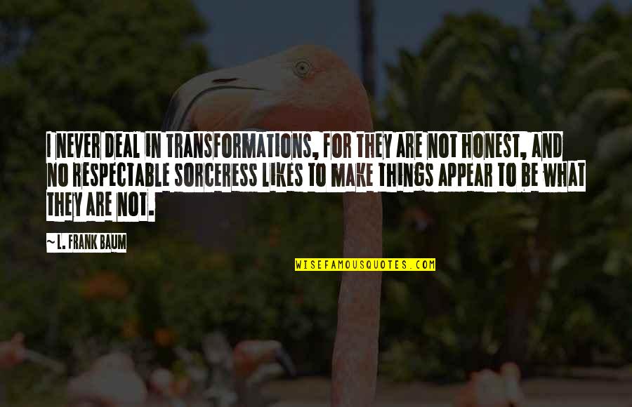 Transformations Quotes By L. Frank Baum: I never deal in transformations, for they are