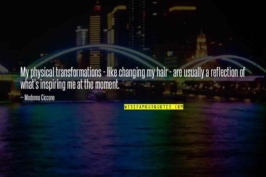 Transformations Quotes By Madonna Ciccone: My physical transformations - like changing my hair