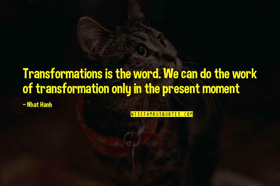 Transformations Quotes By Nhat Hanh: Transformations is the word. We can do the