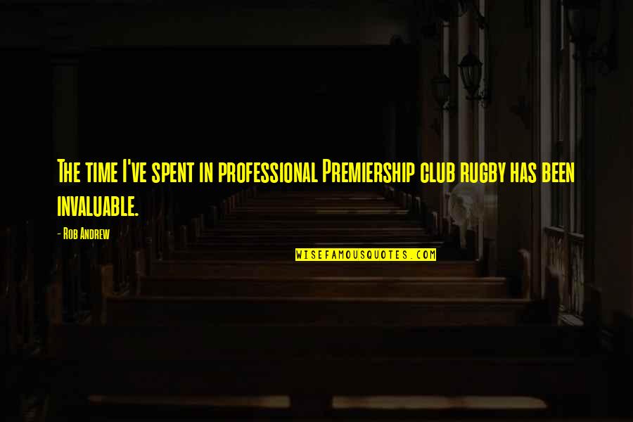 Transformative Change Quotes By Rob Andrew: The time I've spent in professional Premiership club