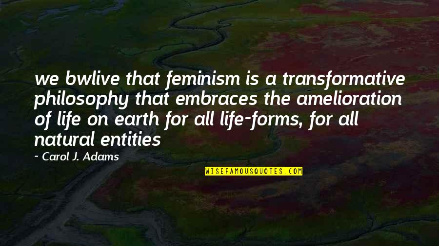 Transformative Quotes By Carol J. Adams: we bwlive that feminism is a transformative philosophy
