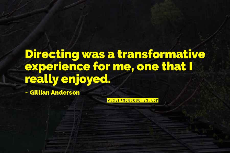 Transformative Quotes By Gillian Anderson: Directing was a transformative experience for me, one