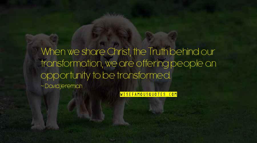 Transformed By God Quotes By David Jeremiah: When we share Christ, the Truth behind our