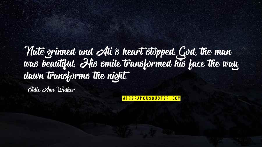 Transformed By God Quotes By Julie Ann Walker: Nate grinned and Ali's heart stopped.God, the man