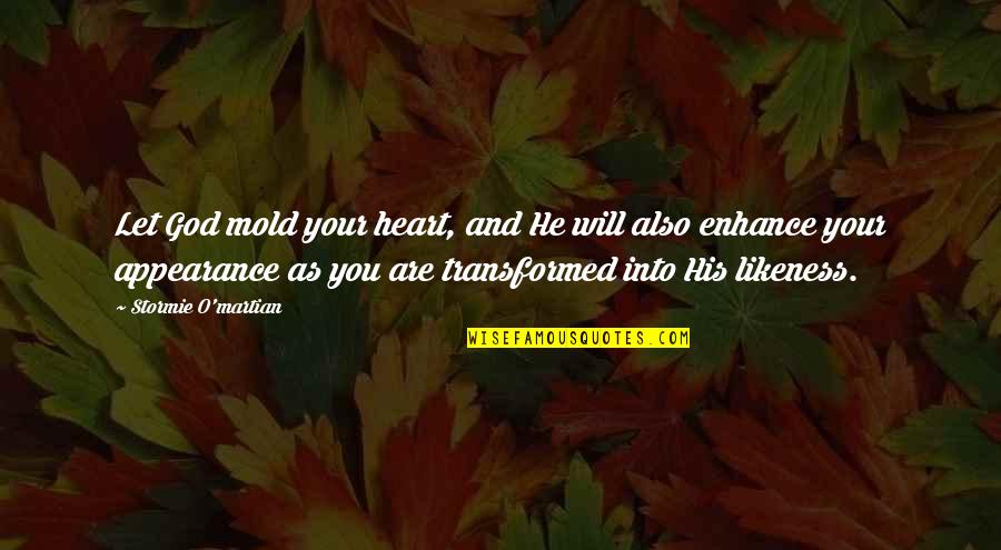 Transformed By God Quotes By Stormie O'martian: Let God mold your heart, and He will