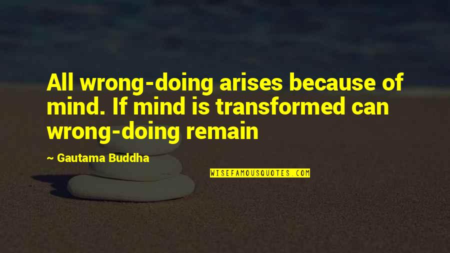 Transformed Mind Quotes By Gautama Buddha: All wrong-doing arises because of mind. If mind