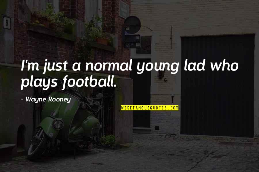 Transformer Cartoon Quotes By Wayne Rooney: I'm just a normal young lad who plays