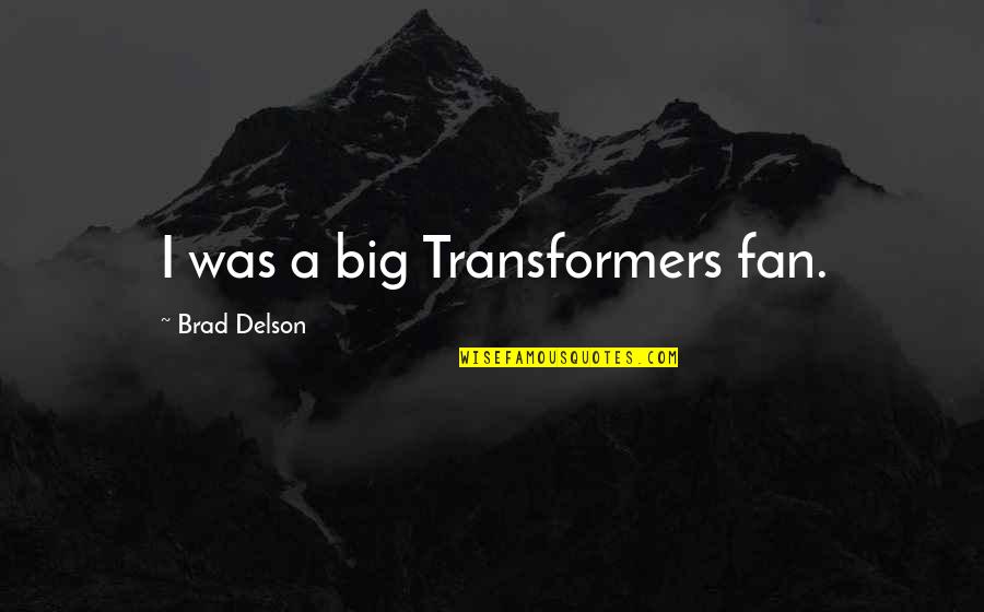 Transformers 3 Quotes By Brad Delson: I was a big Transformers fan.