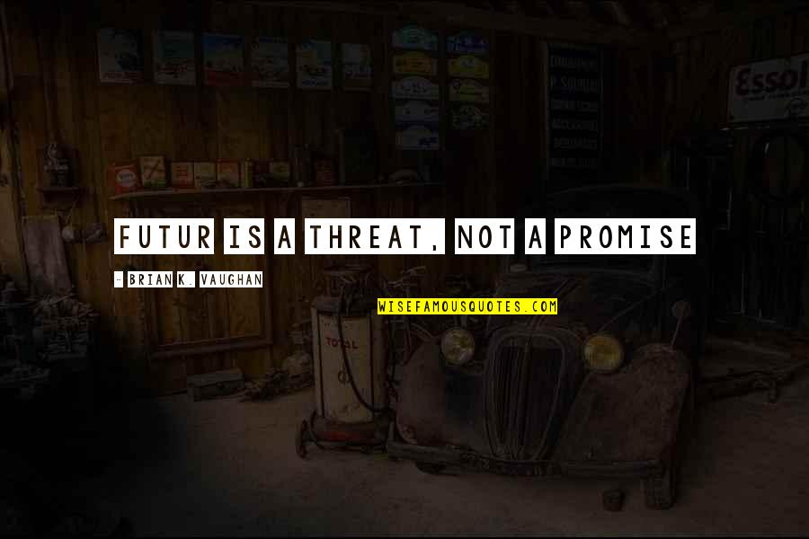 Transformers Age Of Extinction Quotes By Brian K. Vaughan: Futur is a threat, not a promise Transformers Age Of Extinction Quotes By Brian K. Vaughan: Futur is a threat, not a promise