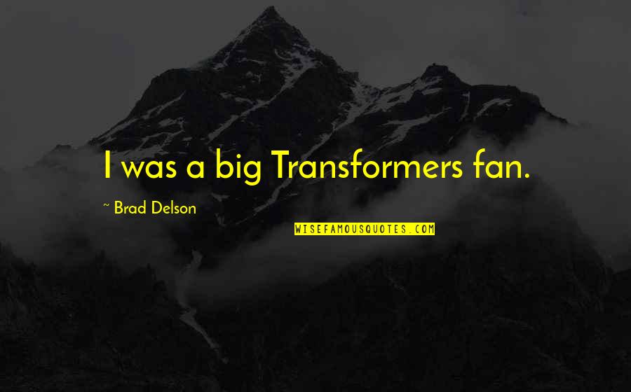 Transformers Best Quotes By Brad Delson: I was a big Transformers fan.