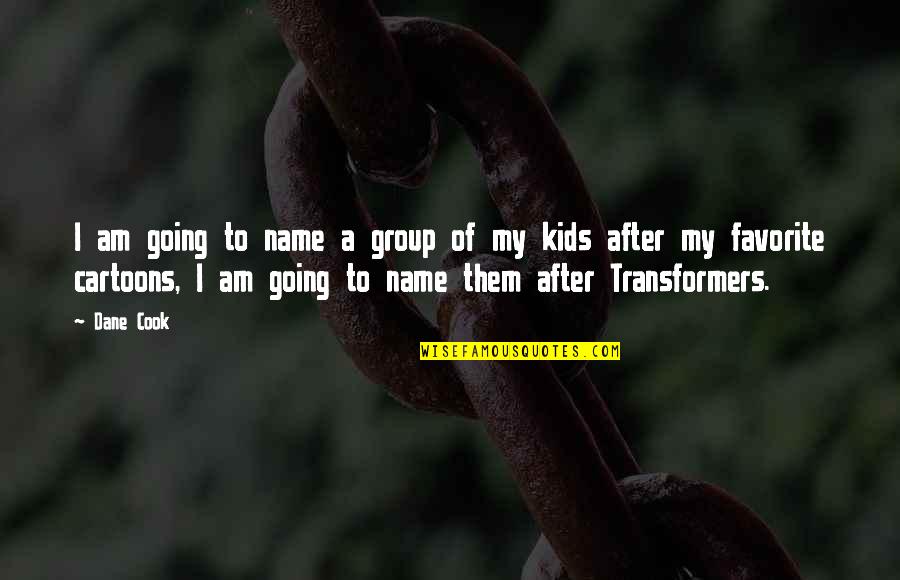 Transformers Best Quotes By Dane Cook: I am going to name a group of