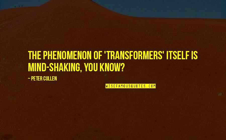 Transformers Best Quotes By Peter Cullen: The phenomenon of 'Transformers' itself is mind-shaking, you