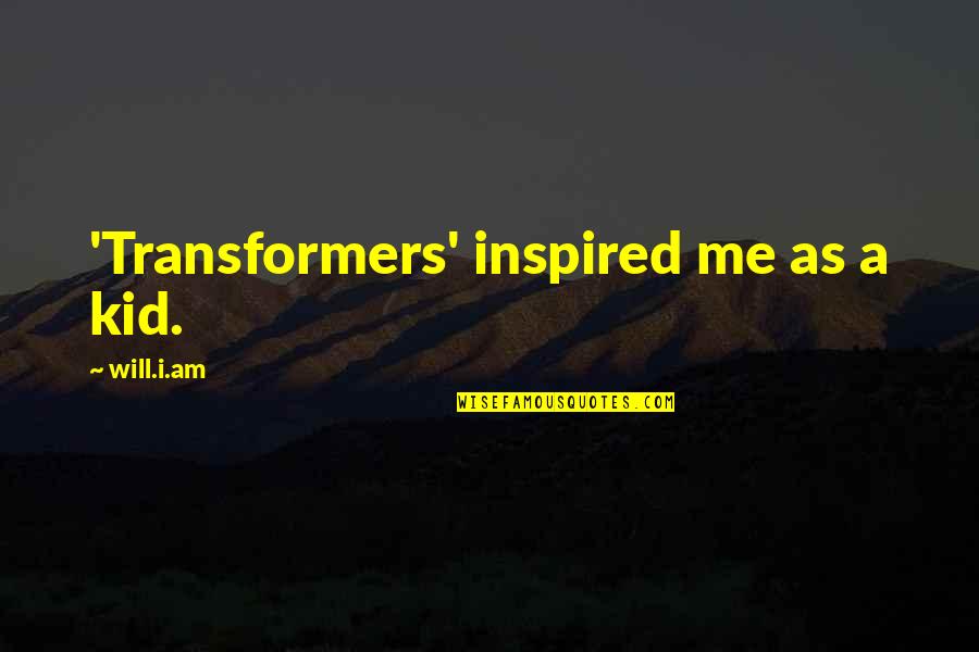 Transformers Best Quotes By Will.i.am: 'Transformers' inspired me as a kid.