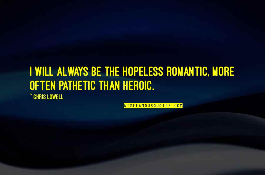 Transformers Shatter Quotes By Chris Lowell: I will always be the hopeless romantic, more