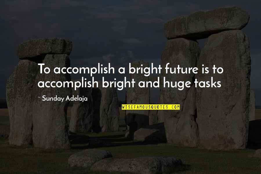 Transforming Culture Quotes By Sunday Adelaja: To accomplish a bright future is to accomplish