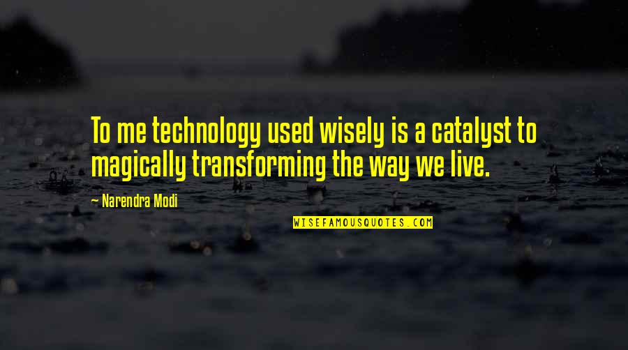 Transforming India Quotes By Narendra Modi: To me technology used wisely is a catalyst