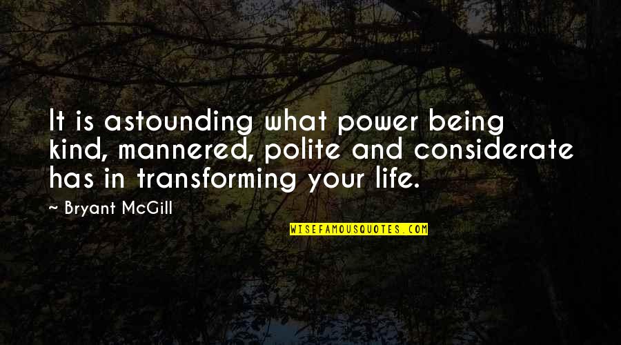 Transforming Life Quotes By Bryant McGill: It is astounding what power being kind, mannered,