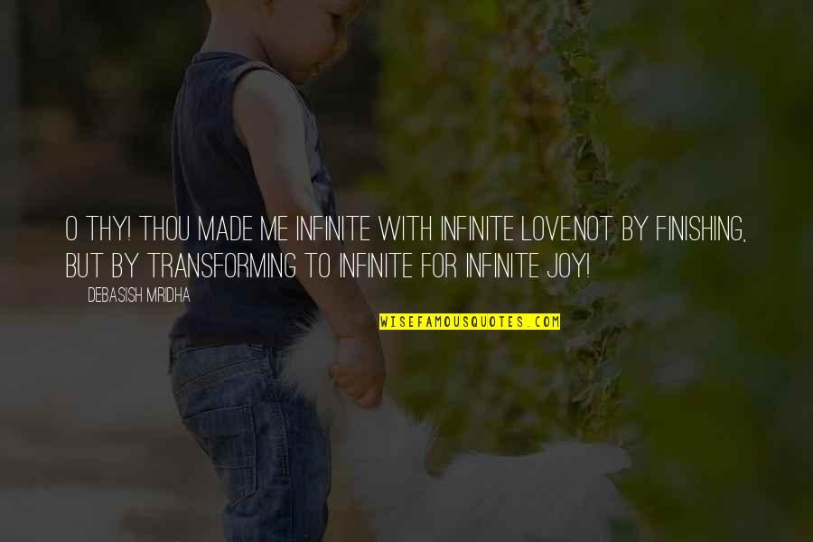 Transforming Life Quotes By Debasish Mridha: O thy! Thou made me infinite with infinite