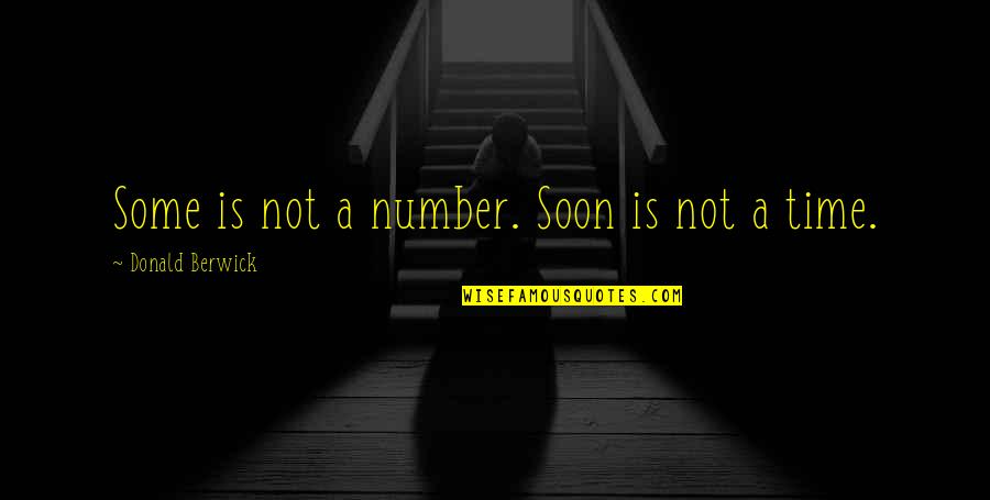 Transforming Love Quotes By Donald Berwick: Some is not a number. Soon is not