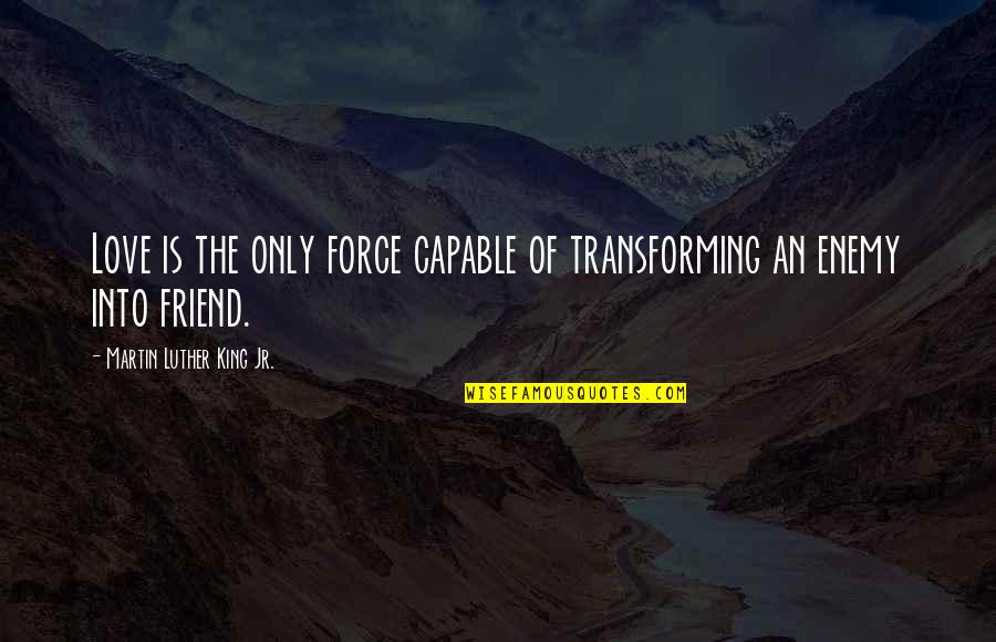 Transforming Love Quotes By Martin Luther King Jr.: Love is the only force capable of transforming