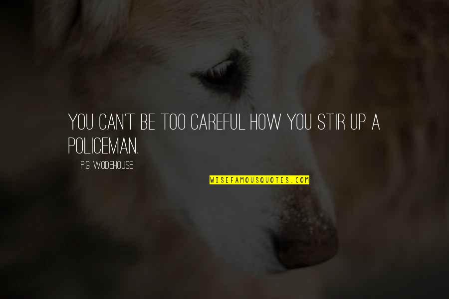 Transforming Love Quotes By P.G. Wodehouse: You can't be too careful how you stir