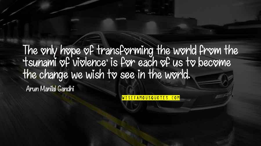 Transforming Quotes By Arun Manilal Gandhi: The only hope of transforming the world from