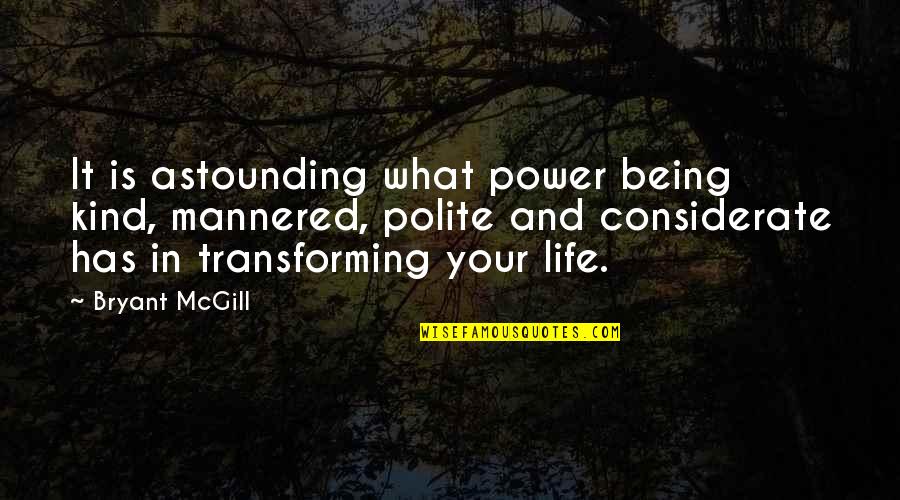 Transforming Quotes By Bryant McGill: It is astounding what power being kind, mannered,