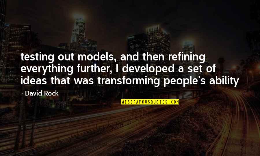 Transforming Quotes By David Rock: testing out models, and then refining everything further,