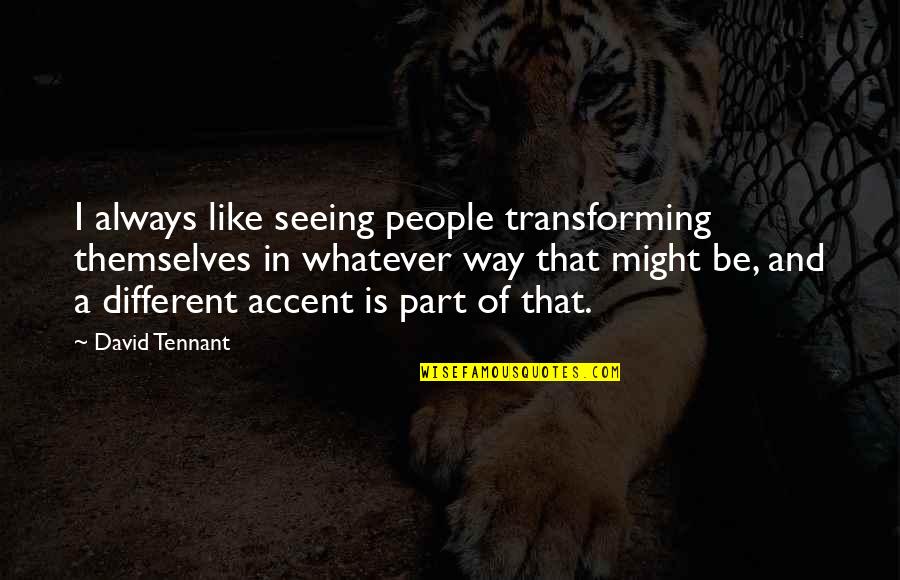 Transforming Quotes By David Tennant: I always like seeing people transforming themselves in