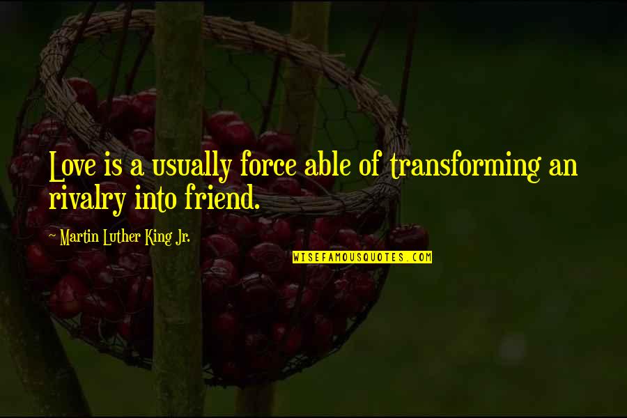 Transforming Quotes By Martin Luther King Jr.: Love is a usually force able of transforming