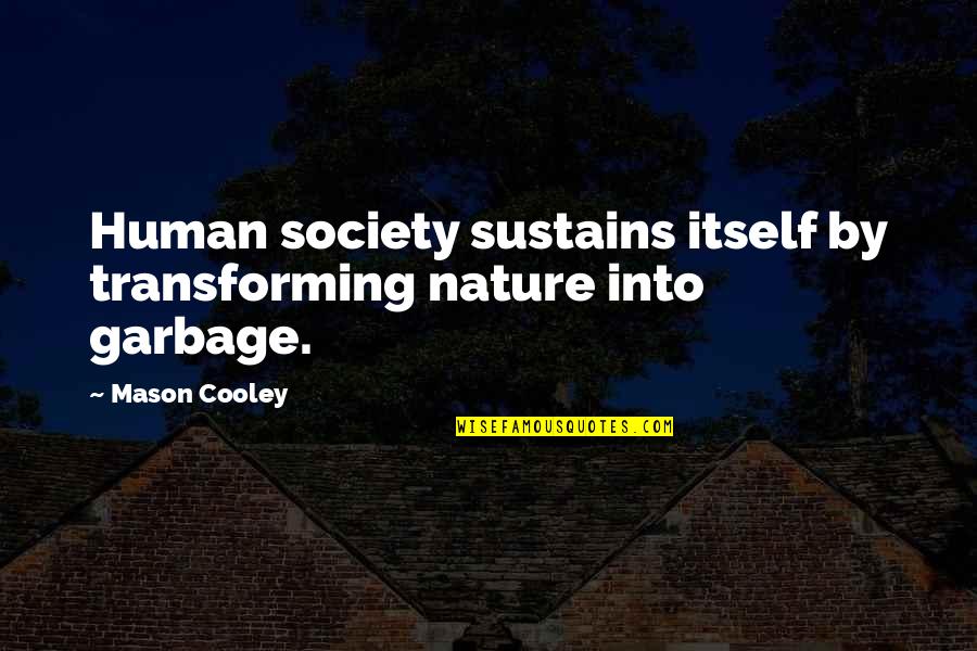 Transforming Quotes By Mason Cooley: Human society sustains itself by transforming nature into