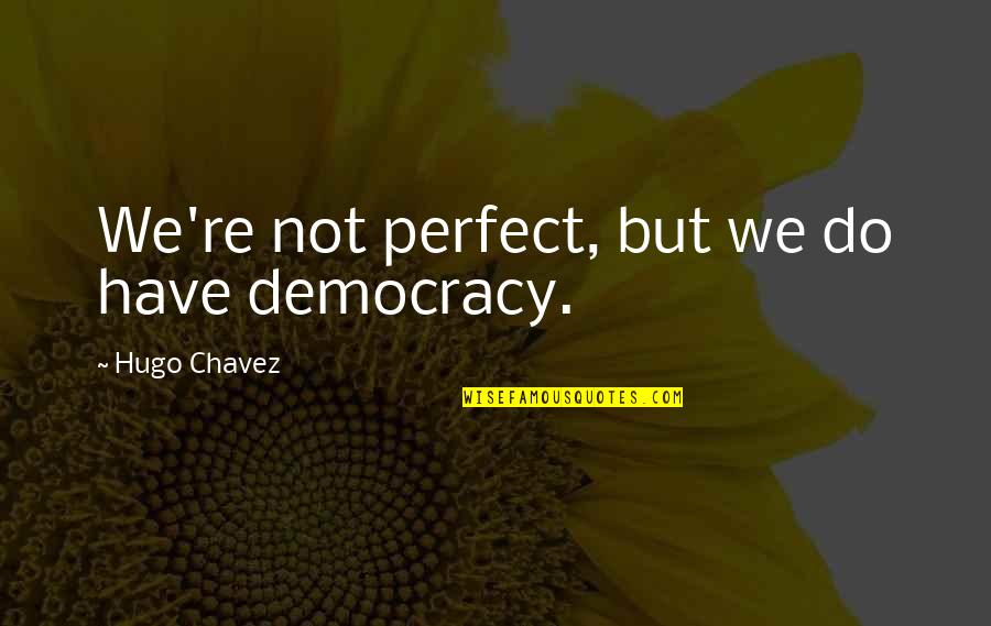 Transforming School Culture Quotes By Hugo Chavez: We're not perfect, but we do have democracy.