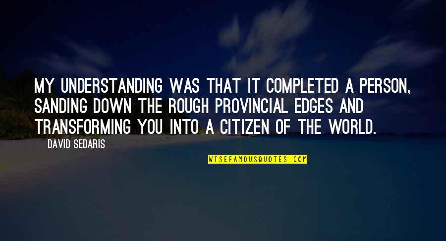 Transforming The World Quotes By David Sedaris: My understanding was that it completed a person,